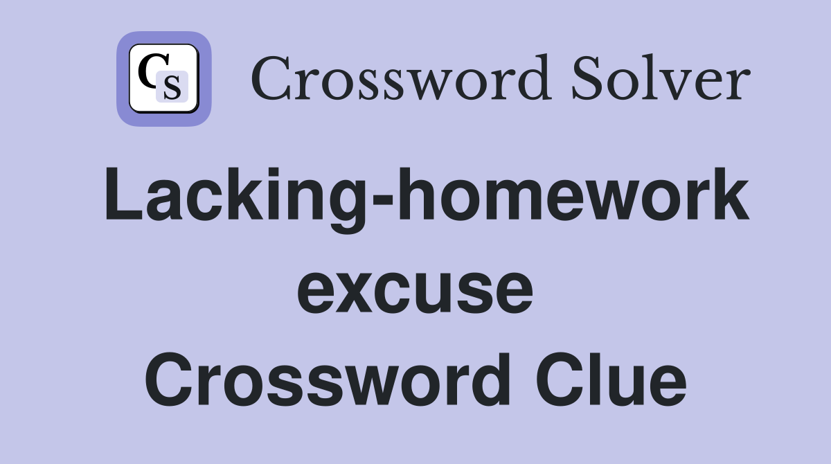 excuse for missing homework crossword